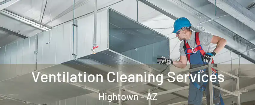 Ventilation Cleaning Services Hightown - AZ