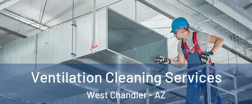 Ventilation Cleaning Services West Chandler - AZ