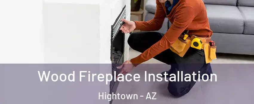 Wood Fireplace Installation Hightown - AZ