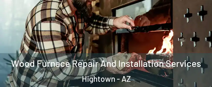 Wood Furnace Repair And Installation Services Hightown - AZ