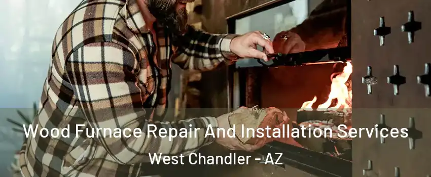 Wood Furnace Repair And Installation Services West Chandler - AZ